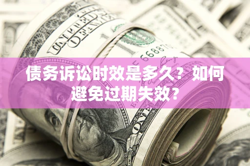 济南债务诉讼时效是多久？如何避免过期失效？
