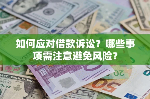 济南如何应对借款诉讼？哪些事项需注意避免风险？