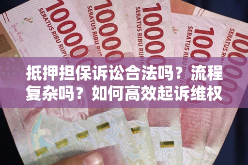 济南抵押担保诉讼合法吗？流程复杂吗？如何高效起诉维权？