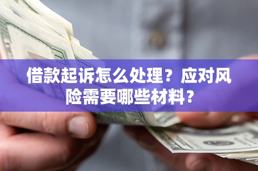 济南借款起诉怎么处理？应对风险需要哪些材料？