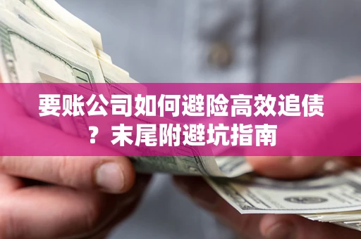 济南要账公司如何避险高效追债？末尾附避坑指南