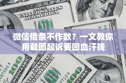 济南微信借条不作数？一文教你用截图起诉要回血汗钱