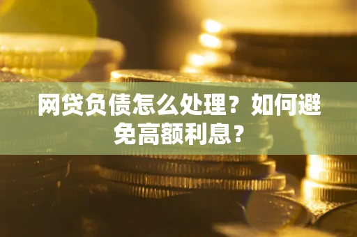 济南网贷负债怎么处理？如何避免高额利息？