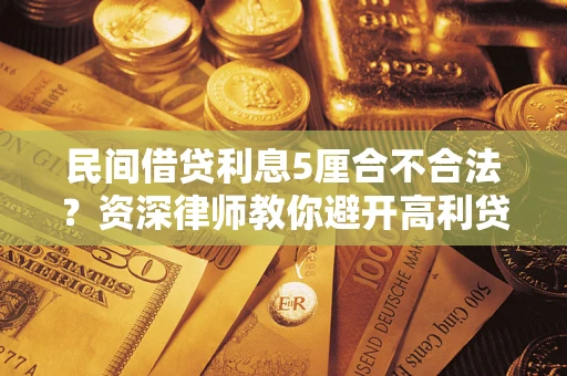 济南民间借贷利息5厘合不合法？资深律师教你避开高利贷陷阱