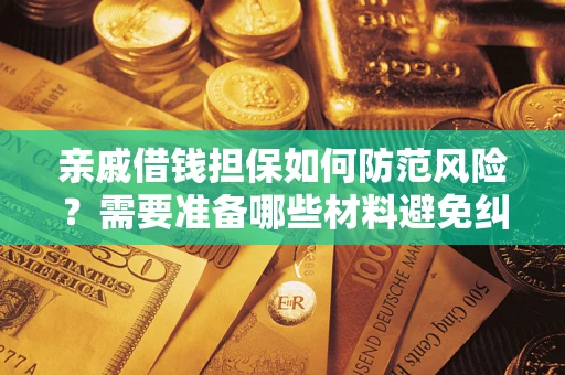 济南亲戚借钱担保如何防范风险？需要准备哪些材料避免纠纷？