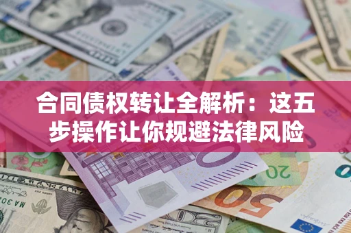 济南合同债权转让全解析：这五步操作让你规避法律风险