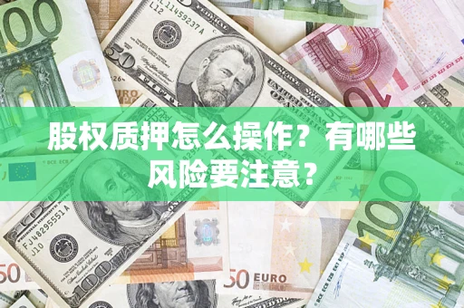 济南股权质押怎么操作？有哪些风险要注意？