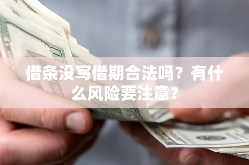 济南借条没写借期合法吗？有什么风险要注意？