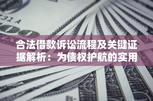 济南合法借款诉讼流程及关键证据解析：为债权护航的实用指南