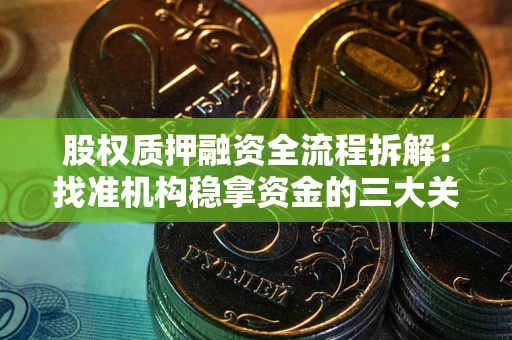 济南股权质押融资全流程拆解：找准机构稳拿资金的三大关键