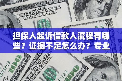 济南担保人起诉借款人流程有哪些？证据不足怎么办？专业律师解答