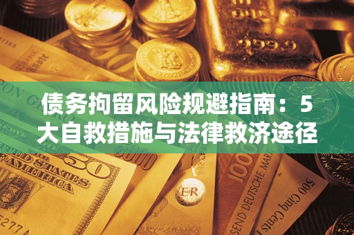 济南债务拘留风险规避指南：5大自救措施与法律救济途径