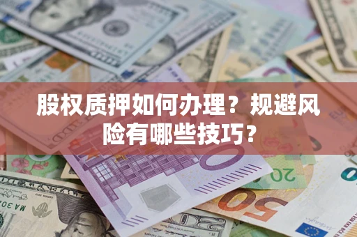 济南股权质押如何办理？规避风险有哪些技巧？