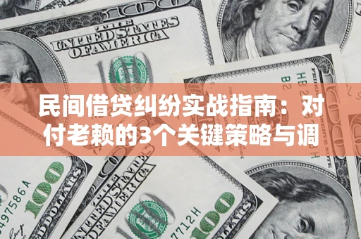 济南民间借贷纠纷实战指南：对付老赖的3个关键策略与调解盲区解析