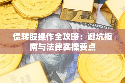 济南债转股操作全攻略：避坑指南与法律实操要点