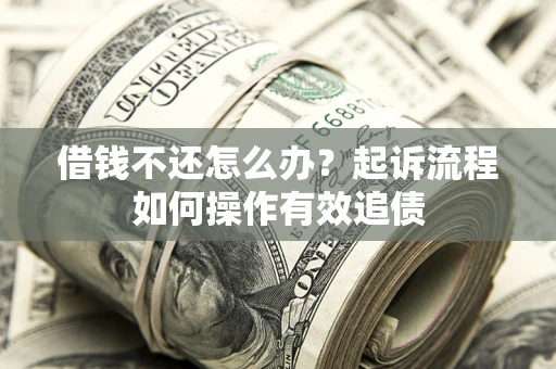 济南借钱不还怎么办？起诉流程如何操作有效追债