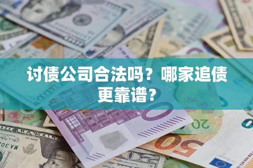 济南讨债公司合法吗？哪家追债更靠谱？