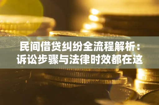 济南民间借贷纠纷全流程解析：诉讼步骤与法律时效都在这儿了