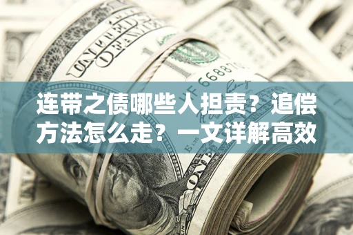 济南连带之债哪些人担责？追偿方法怎么走？一文详解高效维权流程