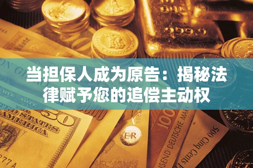 济南当担保人成为原告：揭秘法律赋予您的追偿主动权