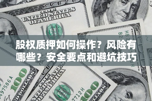 济南股权质押如何操作？风险有哪些？安全要点和避坑技巧？