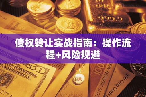 济南债权转让实战指南：操作流程+风险规避