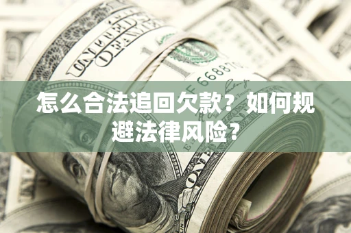 济南怎么合法追回欠款？如何规避法律风险？