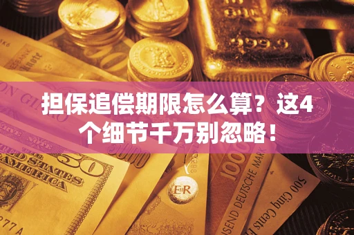 济南担保追偿期限怎么算？这4个细节千万别忽略！