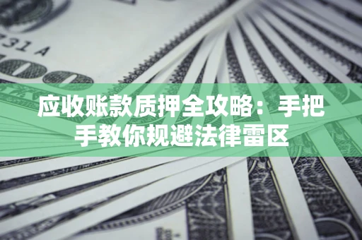 济南应收账款质押全攻略：手把手教你规避法律雷区