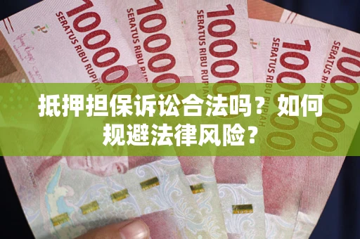 济南抵押担保诉讼合法吗？如何规避法律风险？