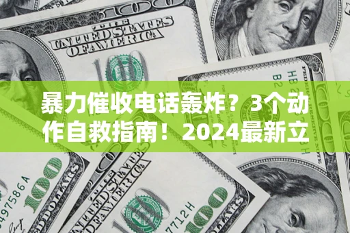 济南暴力催收电话轰炸？3个动作自救指南！2024最新立案标准全解析