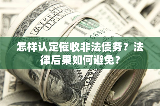 济南怎样认定催收非法债务？法律后果如何避免？