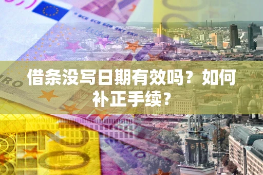 济南借条没写日期有效吗？如何补正手续？