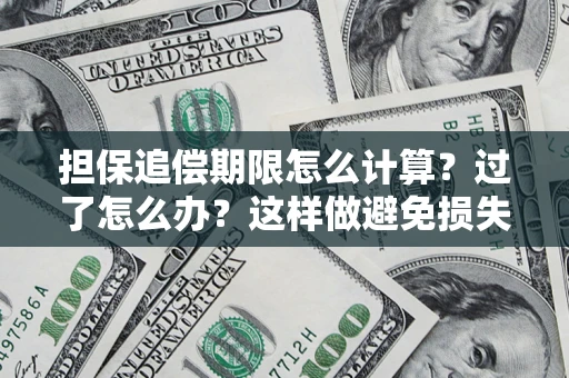 济南担保追偿期限怎么计算？过了怎么办？这样做避免损失！