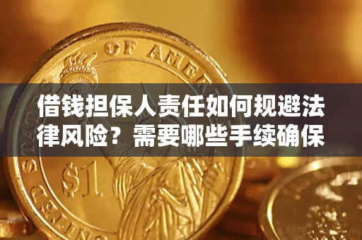 济南借钱担保人责任如何规避法律风险？需要哪些手续确保安全？