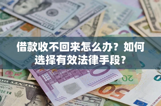 济南借款收不回来怎么办？如何选择有效法律手段？