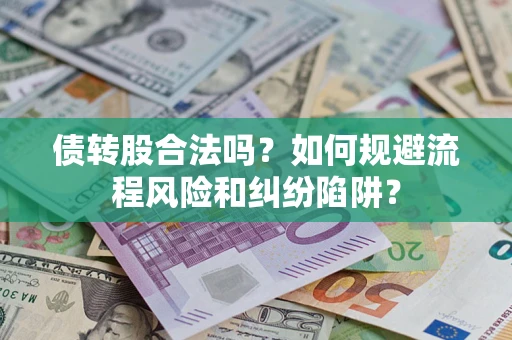 济南债转股合法吗？如何规避流程风险和纠纷陷阱？